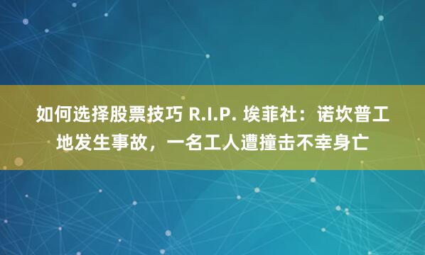 如何选择股票技巧 R.I.P. 埃菲社：诺坎普工地发生事故，一名工人遭撞击不幸身亡