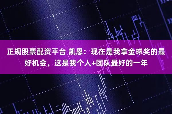 正规股票配资平台 凯恩：现在是我拿金球奖的最好机会，这是我个人+团队最好的一年